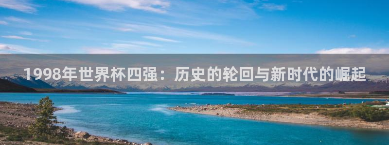 世界杯直播网：1998年世界杯四强：历史的轮回与新时代的崛起